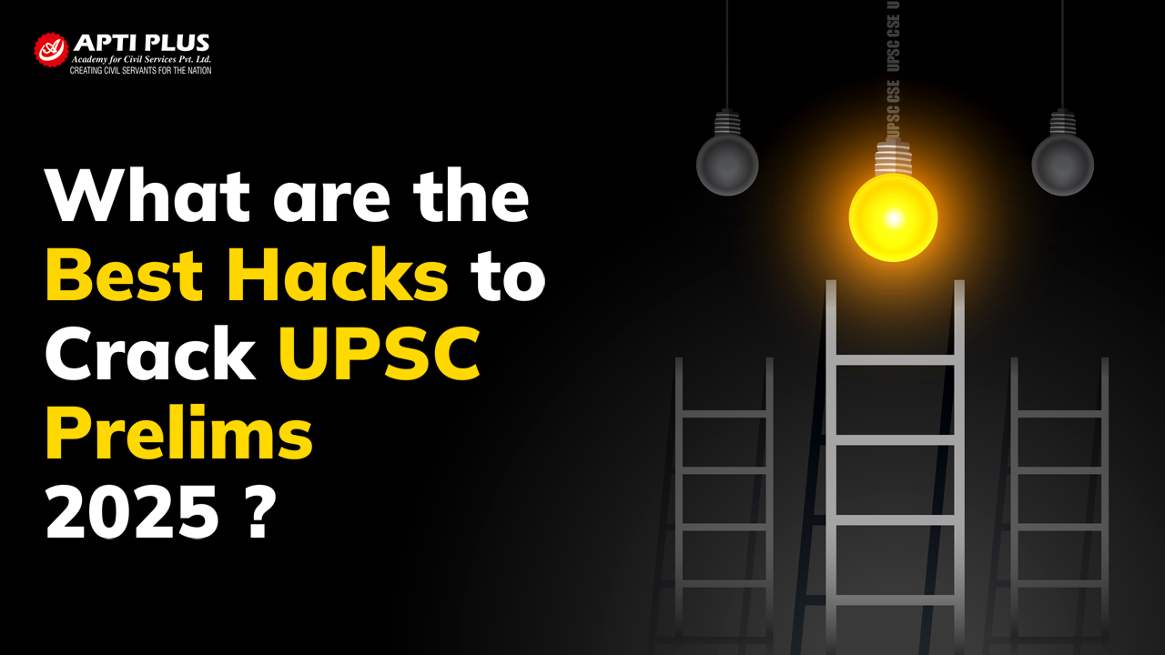 WHAT ARE THE BEST HACKS TO CRACK UPSC PRELIMS 2025 ?
