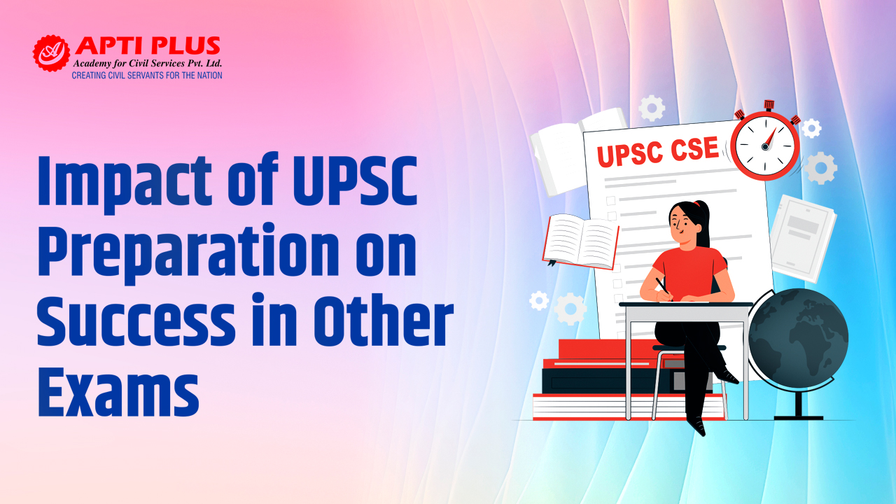 IMPACT OF UPSC PREPARATION ON SUCESS IN OTHER EXAMS